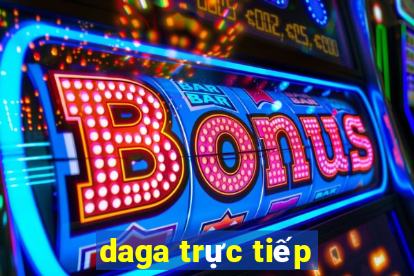 daga trực tiếp