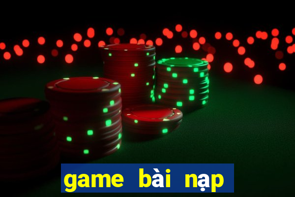 game bài nạp card đổi thưởng chơi web