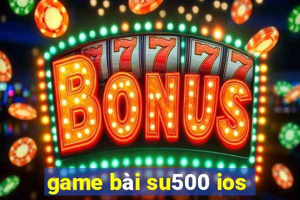 game bài su500 ios