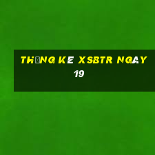 Thống kê XSBTR ngày 19