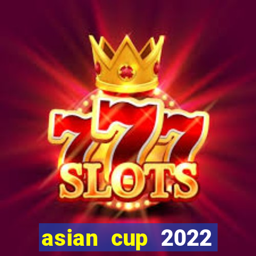 asian cup 2022 lịch thi đấu