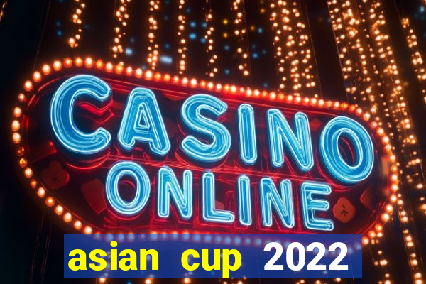 asian cup 2022 lịch thi đấu