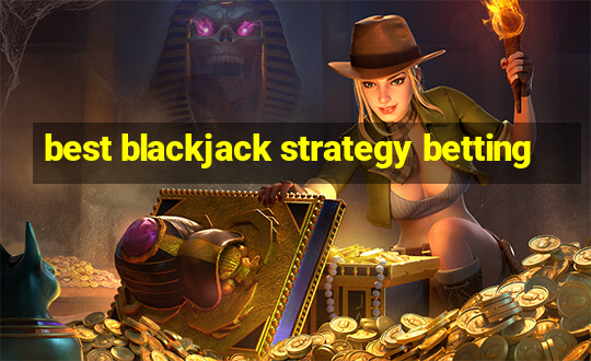 best blackjack strategy betting