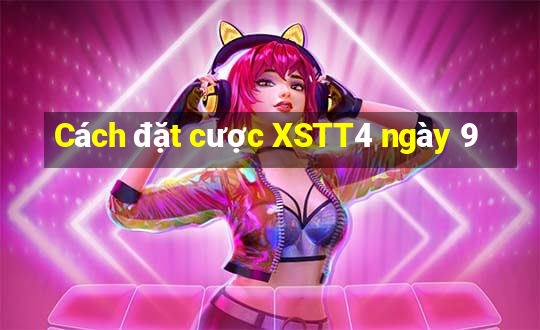 Cách đặt cược XSTT4 ngày 9