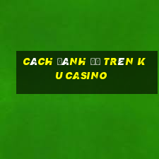 cách đánh đề trên ku casino