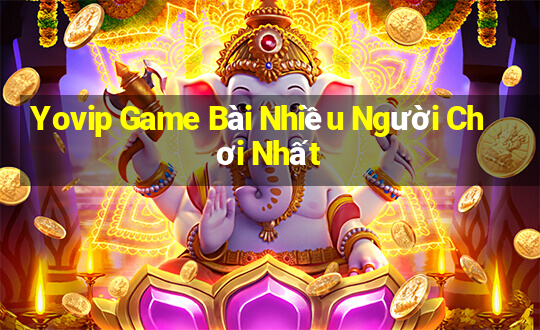 Yovip Game Bài Nhiều Người Chơi Nhất