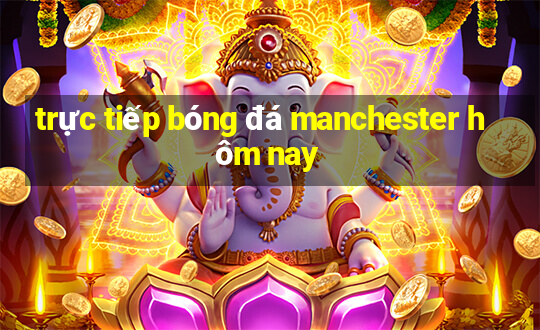 trực tiếp bóng đá manchester hôm nay