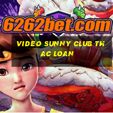 video sunny club thac loan