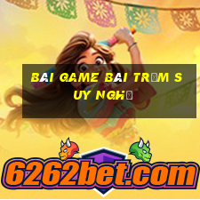 Bài game bài trăm suy nghĩ