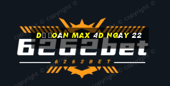 Dự Đoán Max 4D ngày 22