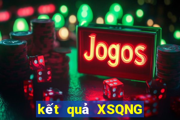 kết quả XSQNG ngày 28