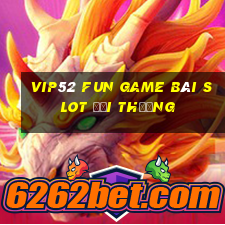 Vip52 Fun Game Bài Slot Đổi Thưởng