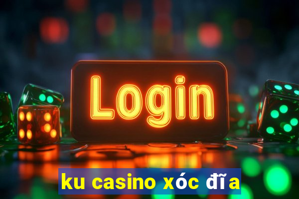 ku casino xóc đĩa