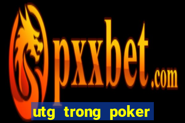 utg trong poker là gì