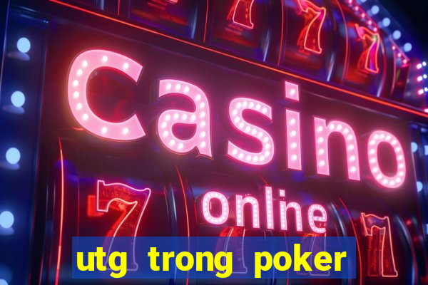 utg trong poker là gì