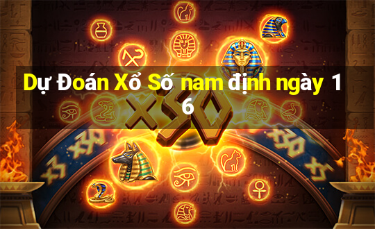 Dự Đoán Xổ Số nam định ngày 16