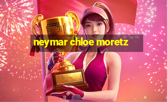 neymar chloe moretz