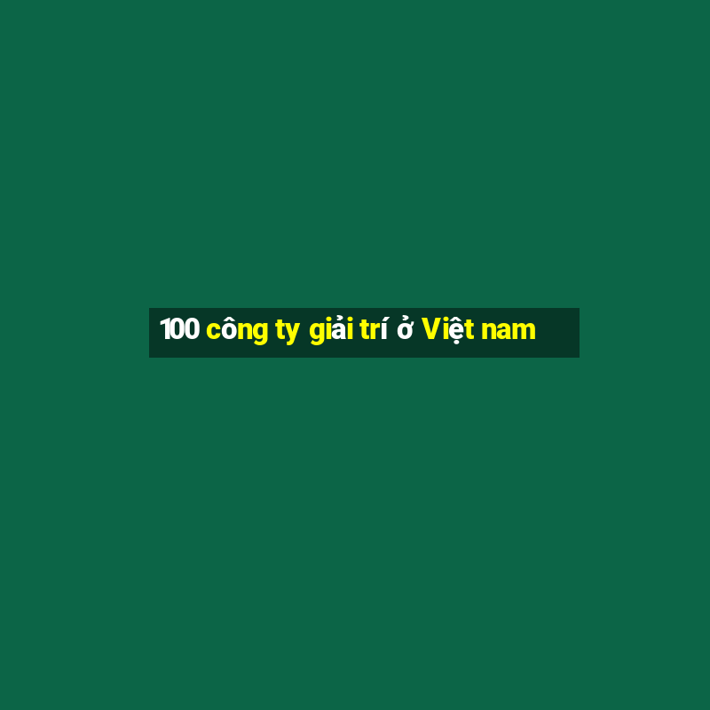 100 công ty giải trí ở Việt nam