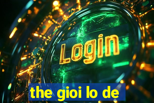 the gioi lo de