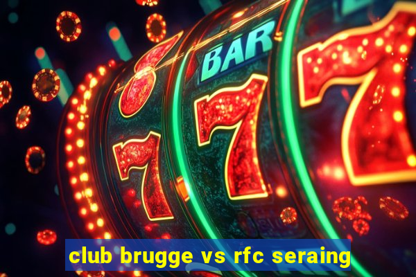 club brugge vs rfc seraing