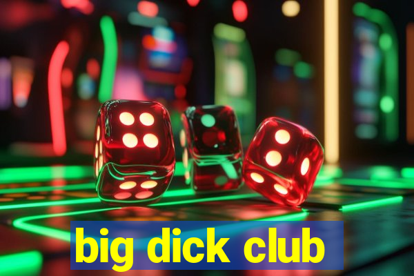 big dick club