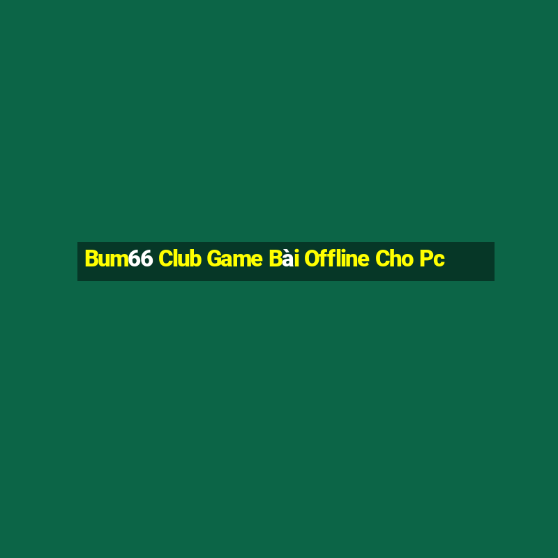 Bum66 Club Game Bài Offline Cho Pc