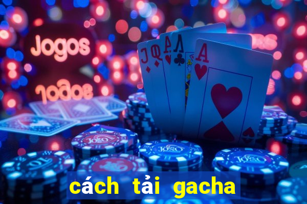 cách tải gacha club trên pc