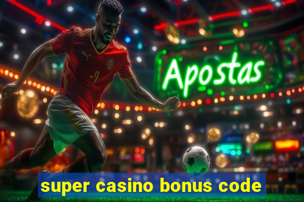 super casino bonus code