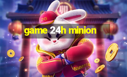 game 24h minion