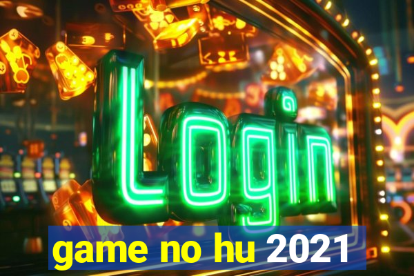 game no hu 2021