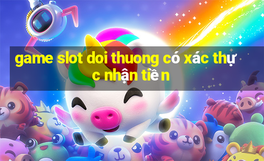 game slot doi thuong có xác thực nhận tiền