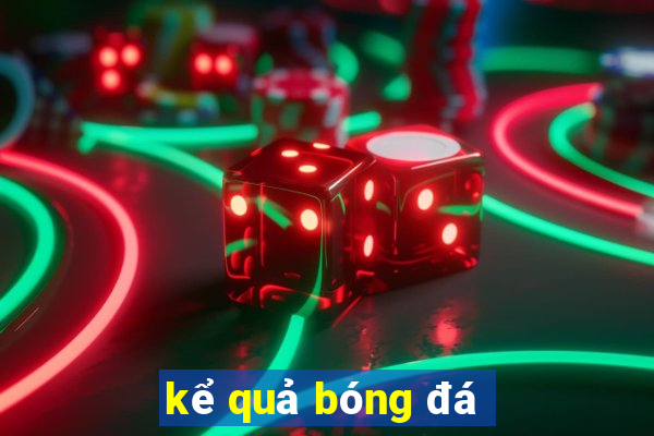 kể quả bóng đá