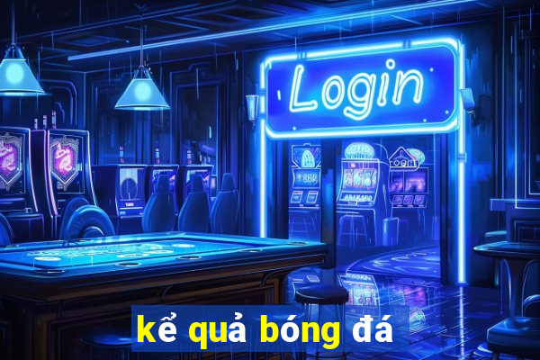 kể quả bóng đá