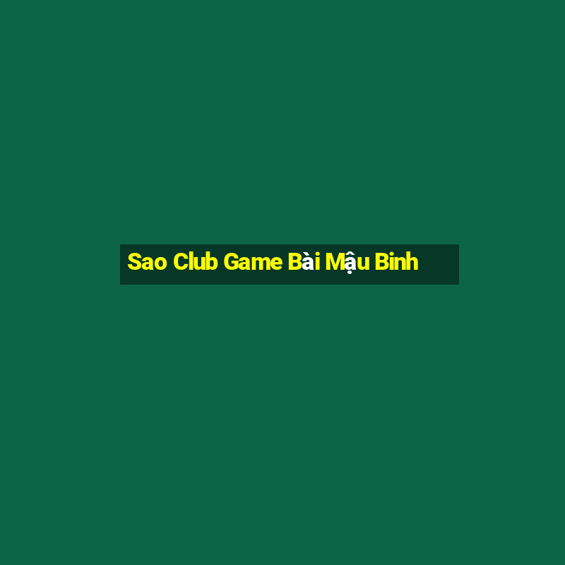 Sao Club Game Bài Mậu Binh