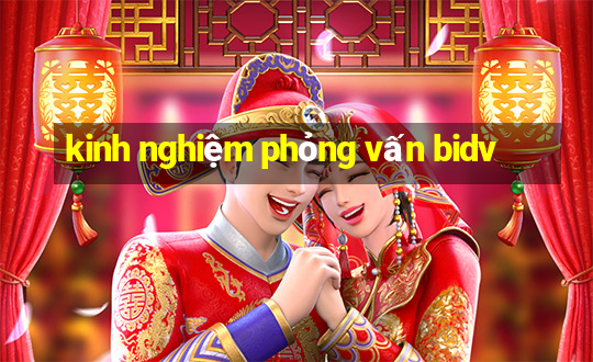 kinh nghiệm phỏng vấn bidv