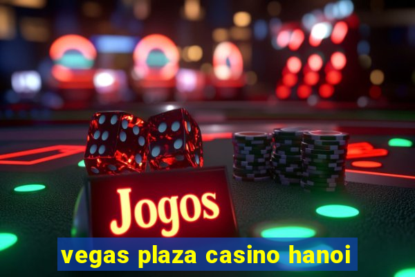 vegas plaza casino hanoi