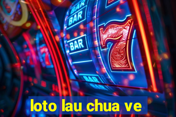 loto lau chua ve