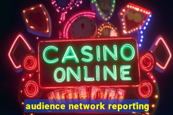 audience network reporting