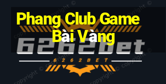 Phang Club Game Bài Vàng