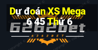 Dự đoán XS Mega 6 45 Thứ 6