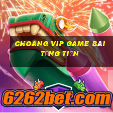 Choang Vip Game Bài Tặng Tiền