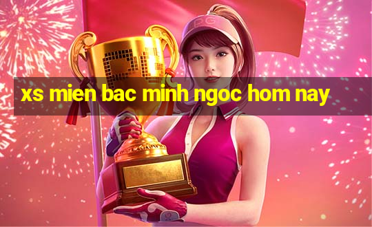 xs mien bac minh ngoc hom nay