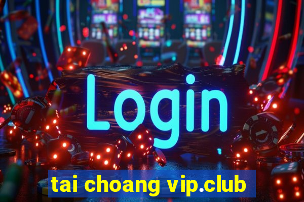 tai choang vip.club