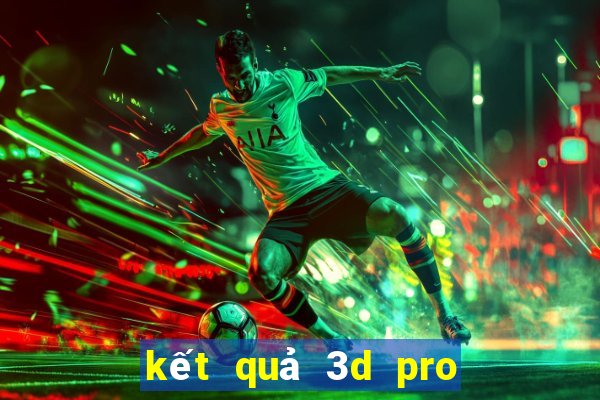 kết quả 3d pro hôm nay