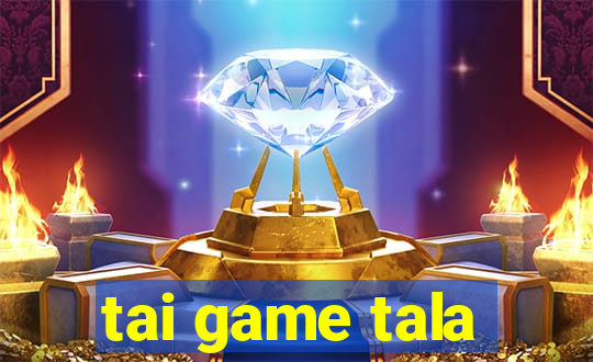 tai game tala