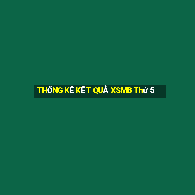 THỐNG KÊ KẾT QUẢ XSMB Thứ 5