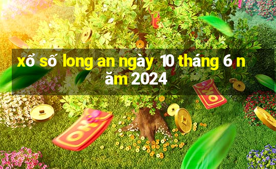 xổ số long an ngày 10 tháng 6 năm 2024