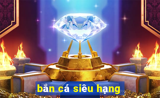 bắn cá siêu hạng