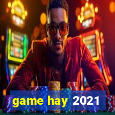 game hay 2021