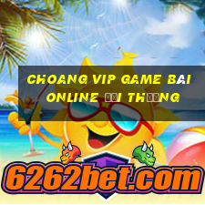 Choang Vip Game Bài Online Đổi Thưởng